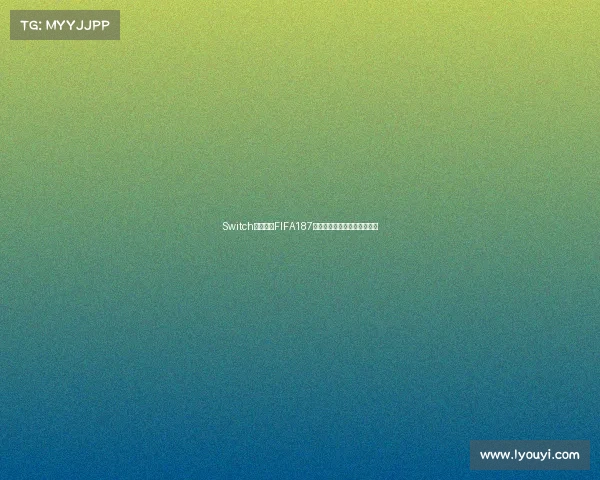 Switch世界杯版FIFA187游戏全面解析与玩法体验攻略